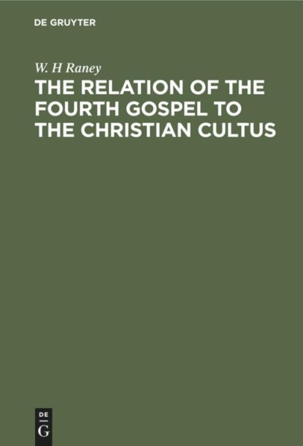 The Relation of the Fourth Gospel to the Christian Cultus - W. H Raney