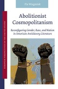 Cover-Bild zum Titel 'Abolitionist Cosmopolitanism: Reconfiguring Gender, Race, and Nation in American Antislavery Literature' von 'Pia Wiegmink'