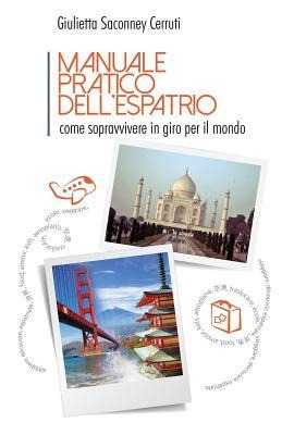 Manuale pratico dell'espatrio: come sopravvivere in giro per il mondo - Giulietta Saconney