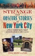 Strange and Obscure Stories of New York City - Tim Rowland