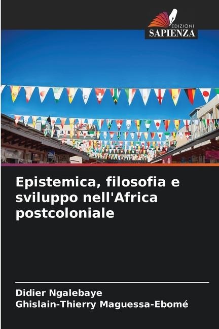 Epistemica, filosofia e sviluppo nell'Africa postcoloniale - Didier Ngalebaye, Ghislain-Thierry Maguessa-Ebomé