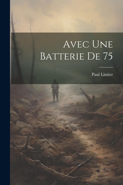 Avec Une Batterie De 75 - Paul Lintier