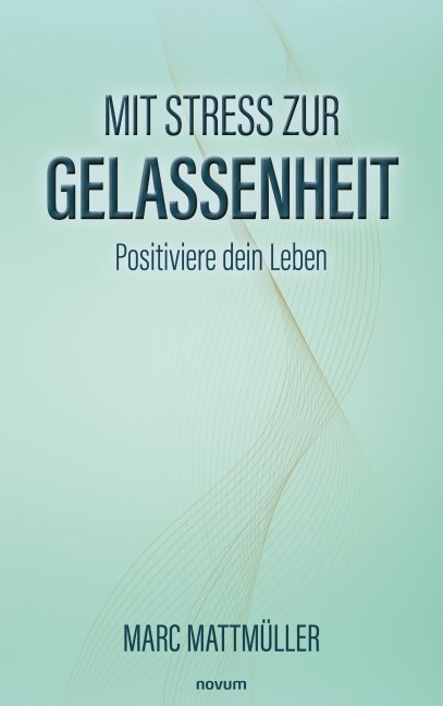 Mit Stress zur Gelassenheit - Marc Mattmüller