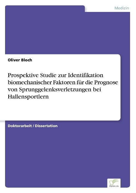 Prospektive Studie zur Identifikation biomechanischer Faktoren für die Prognose von Sprunggelenksverletzungen bei Hallensportlern - Oliver Bloch