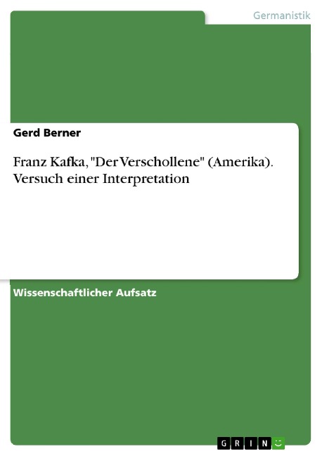 Franz Kafka, "Der Verschollene" (Amerika). Versuch einer Interpretation - Gerd Berner