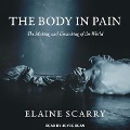 The Body in Pain Lib/E: The Making and Unmaking of the World - Elaine Scarry