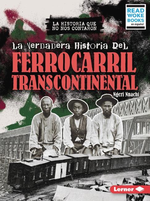 La Verdadera Historia del Ferrocarril Transcontinental (the Real History of the Transcontinental Railroad) - Ngeri Nnachi