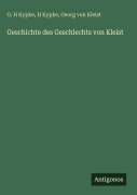 Cover-Bild zum Titel 'Geschichte des Geschlechts von Kleist' von 'G. H Kypke, H. Kypke, Georg Von Kleist'