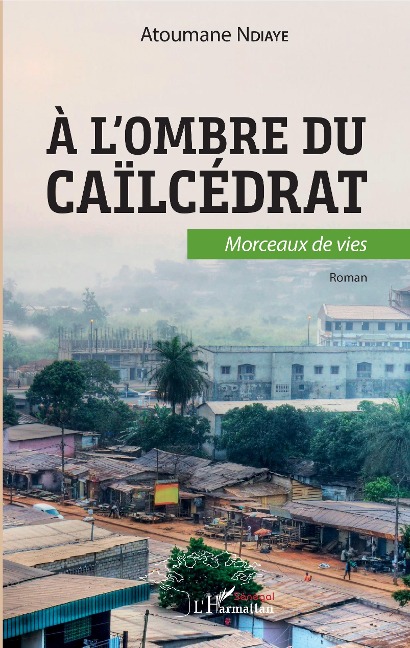 A l'ombre du caïlcédrat. Morceaux de vie - Ndiaye Atoumane