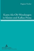 Cover-Bild zum Titel 'Kants Als-Ob-Wendungen in Kleists und Kafkas Prosa' von 'Dagmar Fischer'