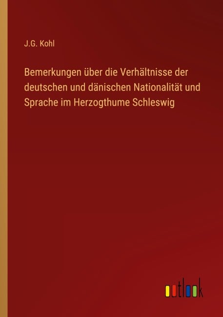 Bemerkungen über die Verhältnisse der deutschen und dänischen Nationalität und Sprache im Herzogthume Schleswig - J. G. Kohl
