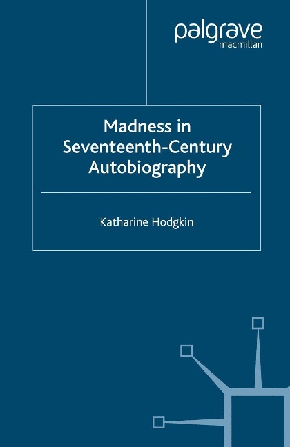 Madness in Seventeenth-Century Autobiography - K. Hodgkin