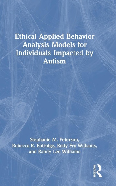 Ethical Applied Behavior Analysis Models for Individuals Impacted by Autism - Stephanie Peterson, Betty Fry Williams, Rebecca Eldridge