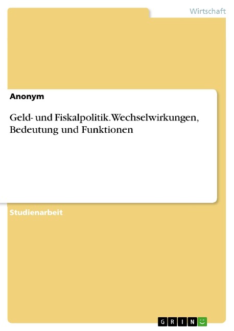Geld- und Fiskalpolitik. Wechselwirkungen, Bedeutung und Funktionen -