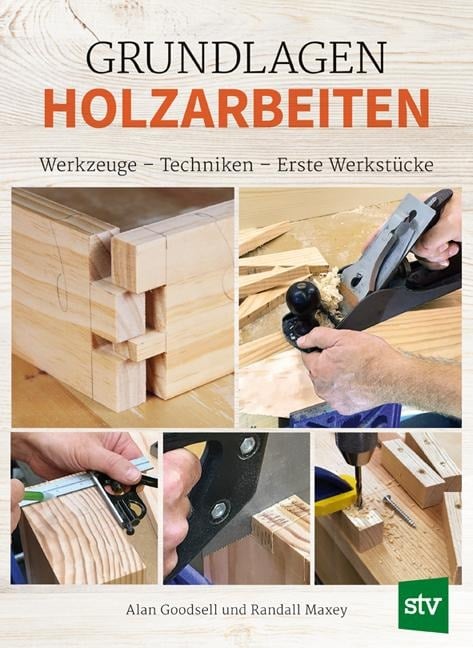 Grundlagen Holzarbeiten - Alan Goodsell, Randall Maxey