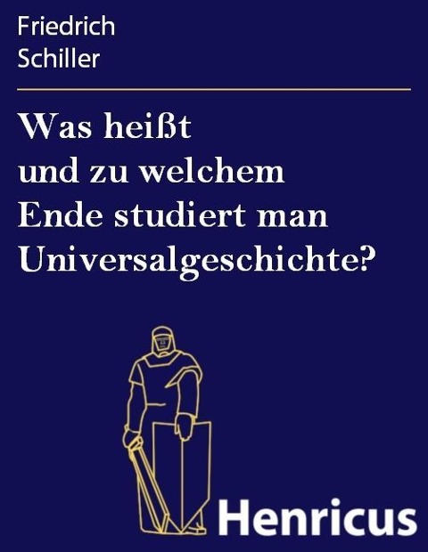 Was heißt und zu welchem Ende studiert man Universalgeschichte? - Friedrich Schiller