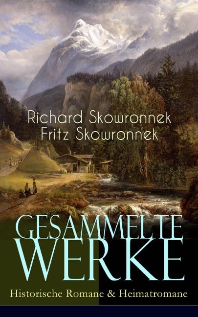 Gesammelte Werke: Historische Romane & Heimatromane - Richard Skowronnek, Fritz Skowronnek