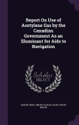 Cover-Bild zum Titel 'Report On Use of Acetylene Gas by the Canadian Government As an Illuminant for Aids to Navigation' von 'Albert Ross'