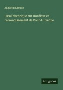 Cover-Bild zum Titel 'Essai historique sur Honfleur et l'arrondissement de Pont-L'Evêque' von 'Augustin Labutte'