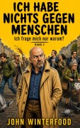 Cover-Bild zum Titel 'Ich habe nichts gegen Menschen - Ich frage mich nur Warum?' von 'John Winterfood'