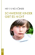 Schwierige Kinder gibt es nicht - Henning Köhler