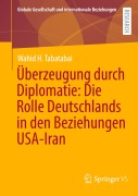Cover-Bild zum Titel 'Überzeugung durch Diplomatie: Die Rolle Deutschlands in den Beziehungen USA-Iran' von 'Wahid H. Tabatabai'