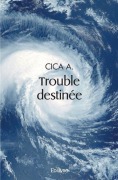 Cover-Bild zum Titel 'Trouble destinée' von 'Cica A'