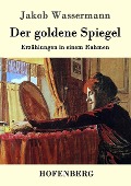 Der goldene Spiegel - Jakob Wassermann