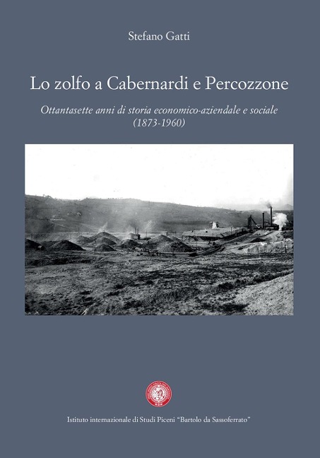 Lo zolfo a Cabernardi e Percozzone. Ottantasette anni di storia economico-aziendale e sociale (1873-1960) - Stefano Gatti