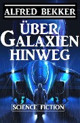 Cover-Bild zum Titel 'Über Galaxien hinweg' von 'Alfred Bekker'