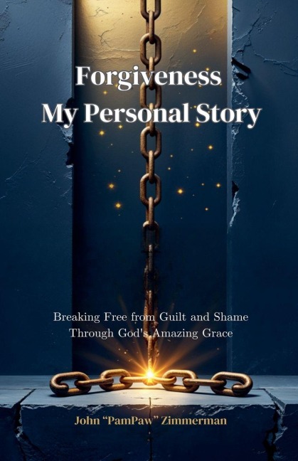 Forgiveness My Personal Story - John "PamPaw" Zimmerman