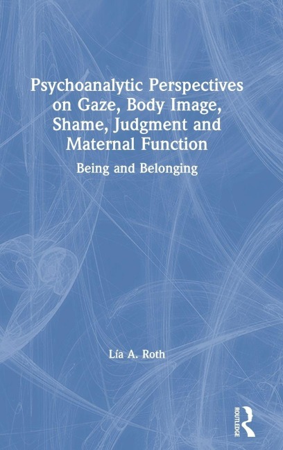 Psychoanalytic Perspectives on Gaze, Body Image, Shame, Judgment and Maternal Function - Lía A. Roth