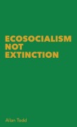 Cover-Bild zum Titel 'Ecosocialism Not Extinction' von 'Allan Todd'