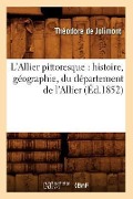 L'Allier Pittoresque: Histoire, Géographie, Du Département de l'Allier (Éd.1852) - Théodore de Jolimont
