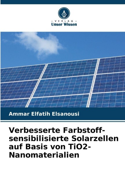 Verbesserte Farbstoff-sensibilisierte Solarzellen auf Basis von TiO2-Nanomaterialien - Ammar Elfatih Elsanousi
