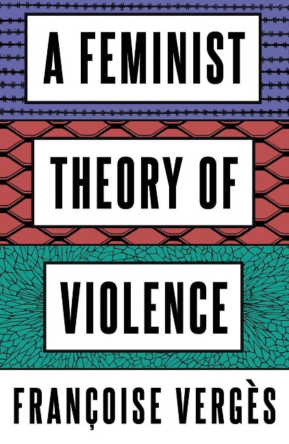 A Feminist Theory of Violence - Françoise Vergès