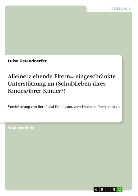 Alleinerziehende Eltern= eingeschränkte Unterstützung im (Schul)Leben ihres Kindes/ihrer Kinder?! - Luise Ostendoerfer