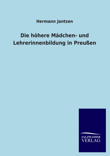 Die höhere Mädchen- und Lehrerinnenbildung in Preußen - Hermann Jantzen