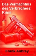 Das Vermächtnis des Verbrechers: Krimi - Frank Aubrey