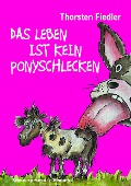 Cover-Bild zum Titel 'Das Leben ist kein Ponyschlecken' von 'Thorsten Fiedler'