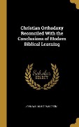 Christian Orthodoxy Reconciled With the Conclusions of Modern Biblical Learning - John William Donaldson
