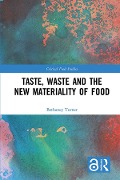 Taste, Waste and the New Materiality of Food - Bethaney Turner