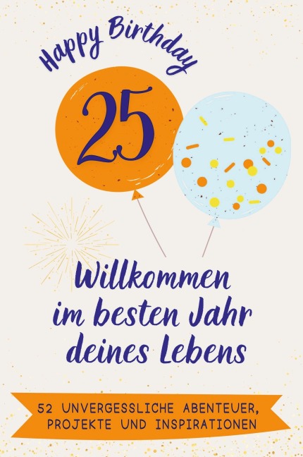 Happy Birthday 25 - Willkommen im besten Jahr deines Lebens - Aaron Lehmann