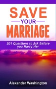 Save Your Marriage 201 Questions to Ask Before you Marry Her - Alexander Washington