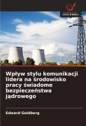 Cover-Bild zum Titel 'Wp¿yw stylu komunikacji lidera na ¿rodowisko pracy ¿wiadome bezpiecze¿stwa j¿drowego' von 'Edward Goldberg'