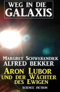 Cover-Bild zum Titel 'Aron Lubor und der Wächter des Ewigen: Weg in die Galaxis (Weg in die Galaxis Neue Abenteuer, #6)' von 'Alfred Bekker, Margret Schwekendiek'