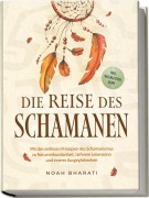 Cover-Bild zum Titel 'Die Reise des Schamanen: Mit den zeitlosen Prinzipien des Schamanismus zu Naturverbundenheit, tieferem Lebenssinn und innerer Ausgeglichenheit - inkl. Naturgeister Guide' von 'Noah Bharati'
