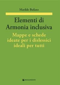 Elementi di armonia inclusiva. Mappe e schede ideate per i dislessici ideali per tutti - Matilde Bufano