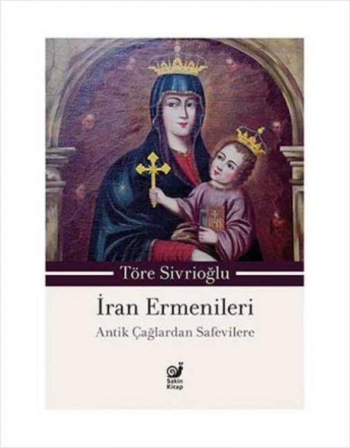 Iran Ermenileri;Antik Caglardan Safevilere - Töre Sivrioglu