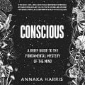 Conscious: A Brief Guide to the Fundamental Mystery of the Mind - 